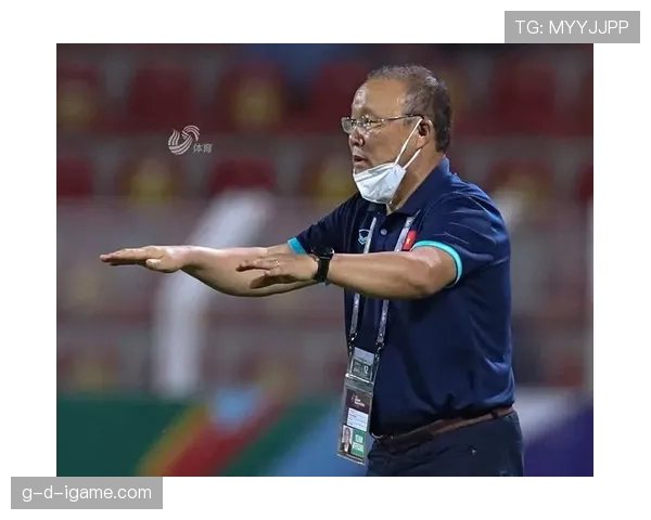 越南国家队主帅朴恒绪率队稳步提升，未来表现备受期待